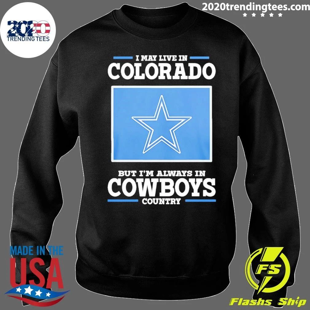 I May Live In Colorado But I’m Always In Cowboys Country Shirt