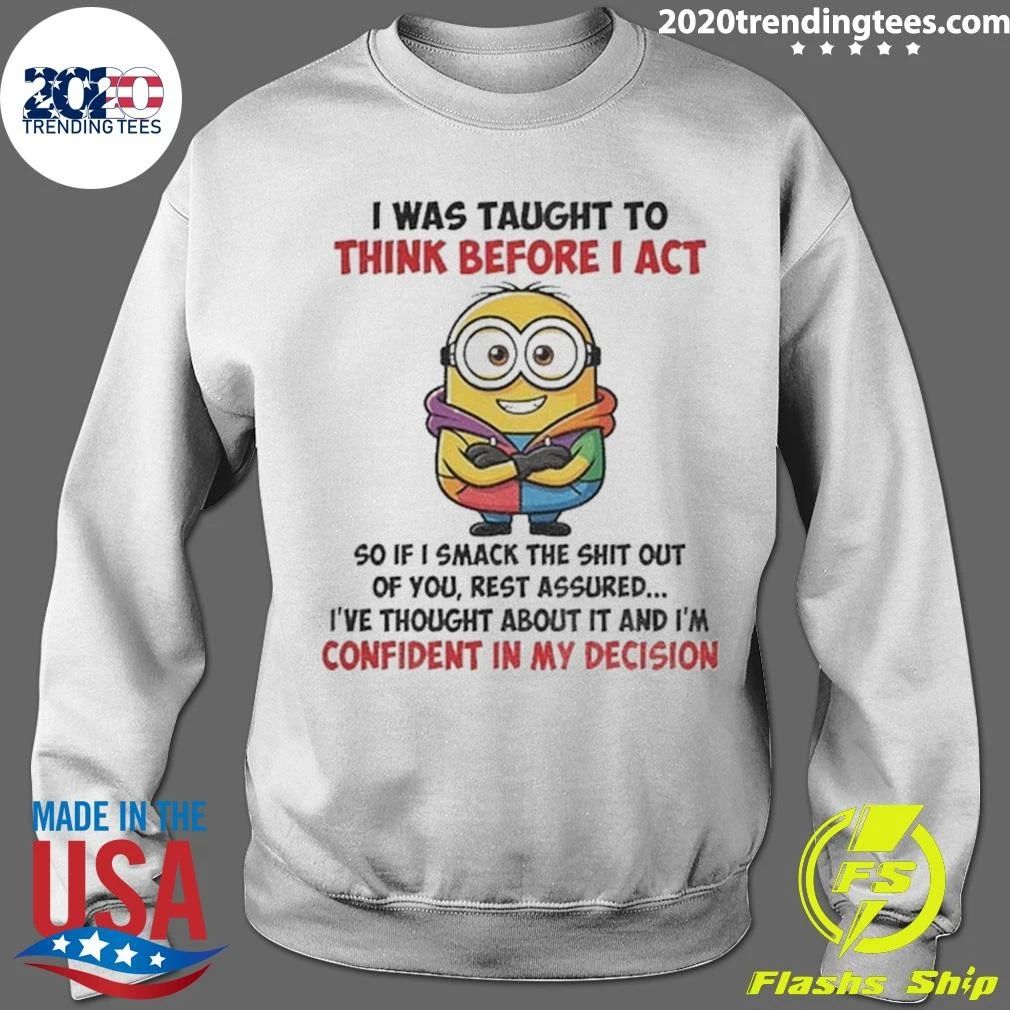 Minion I Was Taught To Think Before I Act Confident In My Decision Shirt