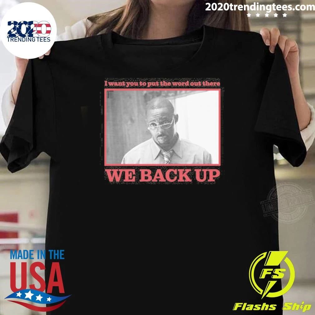 We Back Up I Want You To Put The Word Out There The Wire Stringer Shirt