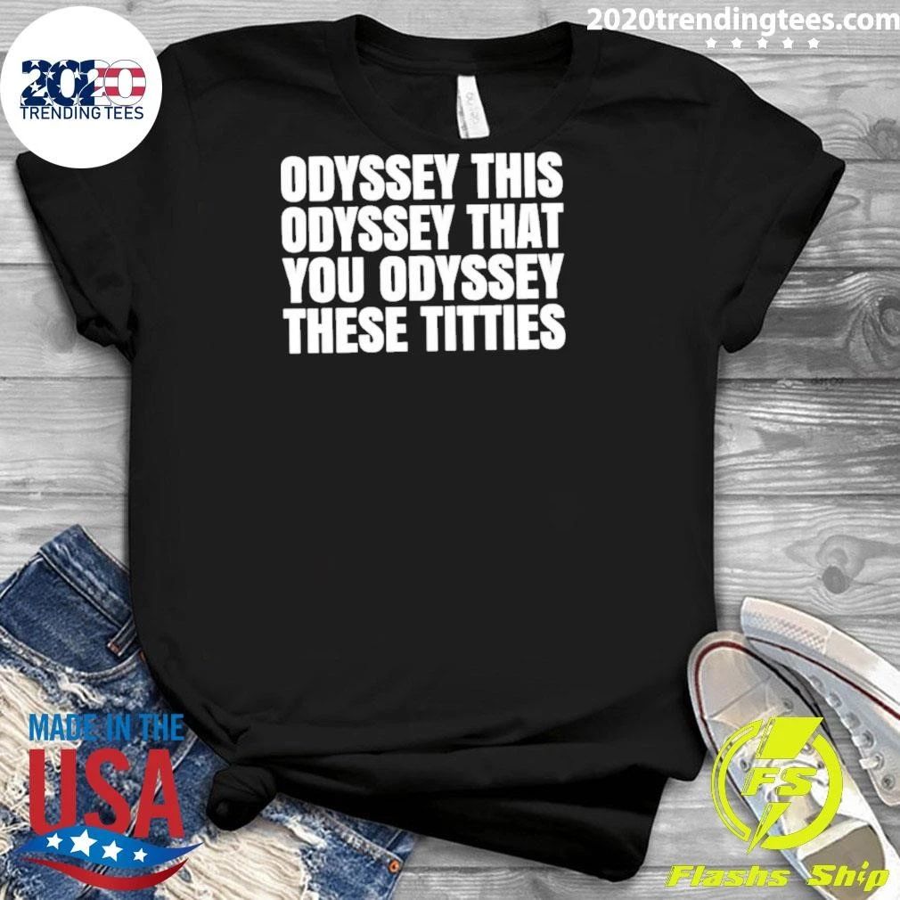 Odyssey This Odyssey That You Odyssey These Titties Shirt