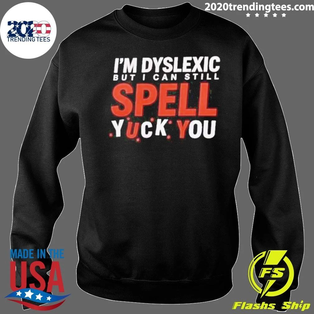 I’m Dyslexic But I Can Still Spell Yuck You Shirt