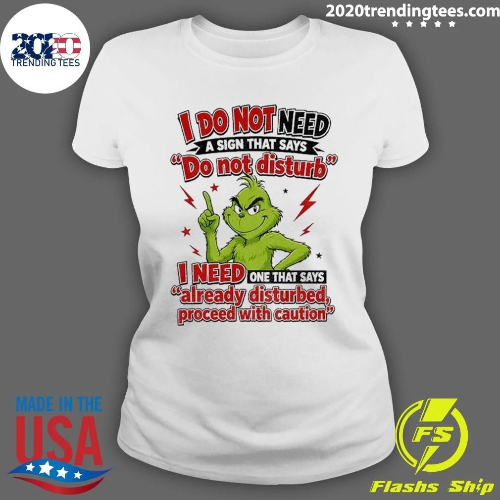Grinch I Do Not Need A Sign That Says Do Not Disturb I Need One That Says Already Disturbed, Proceed With Caution Shirt