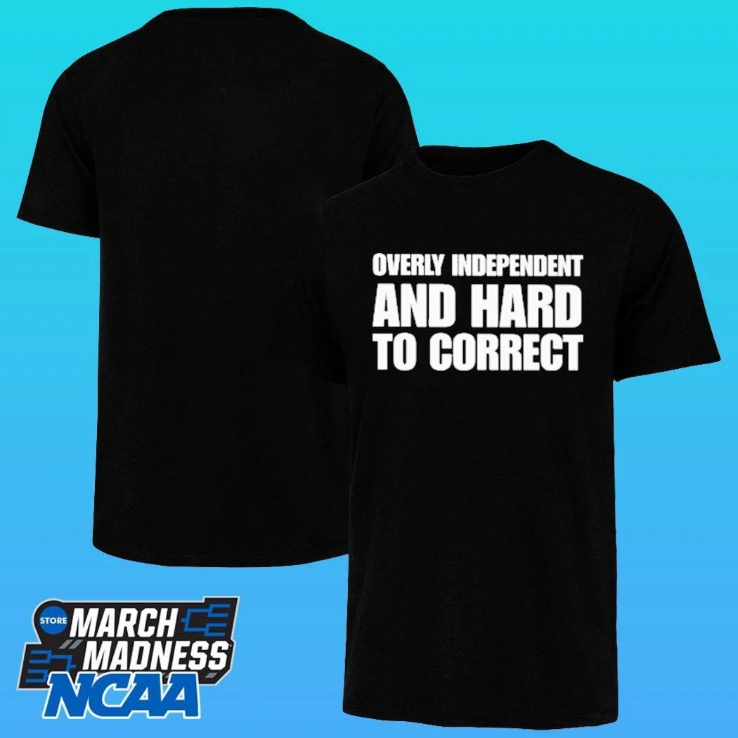 Overly Independent And Hard To Correct Shirt