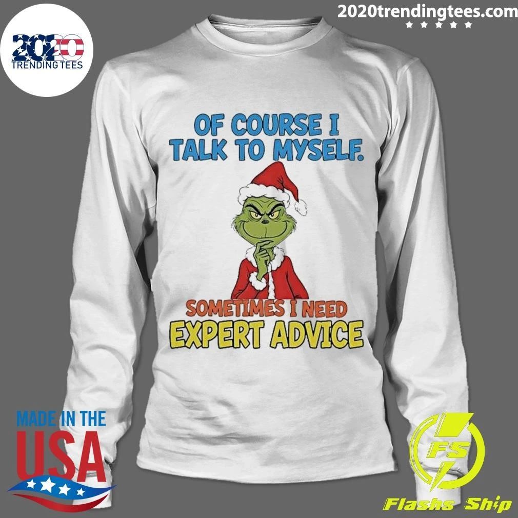 Grinch Of Course I Talk To Myself I Need Expert Advice Christmas Shirt