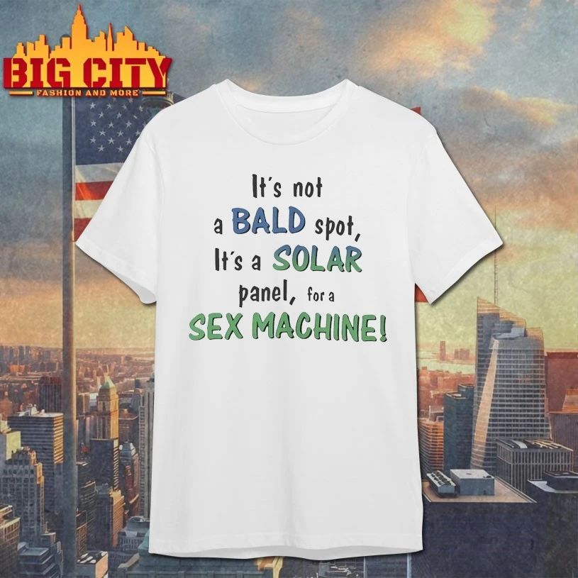 It’s Not a Bald Spot It’s a Solar Panel for a Sex Machine t-shirt