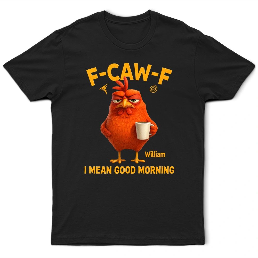 3D Effect Funny Chicken F-Caw-F I Mean Good Morning - Personalized T Shirt