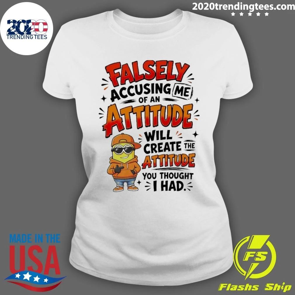 Minion Character Shirt With Falsely Accusing Me Of An Attitude Will Create The Shirt