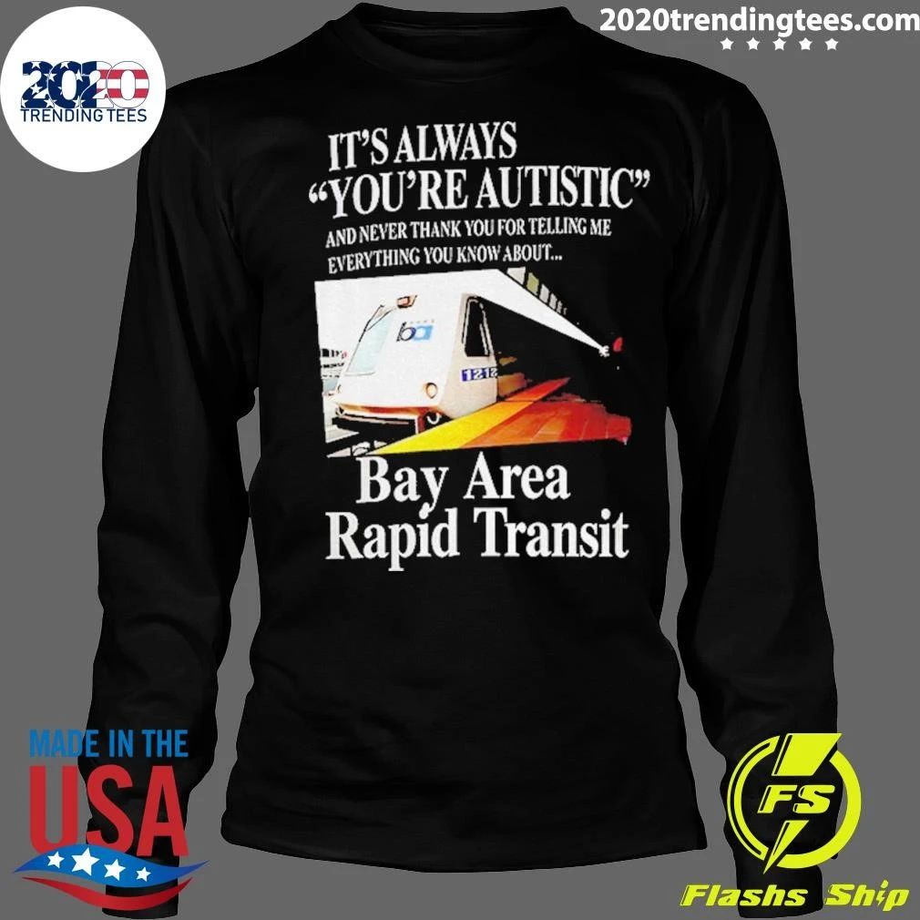 Trains Bart Bay Area Rapid Transit It’s Always You’re Autistic Shirt