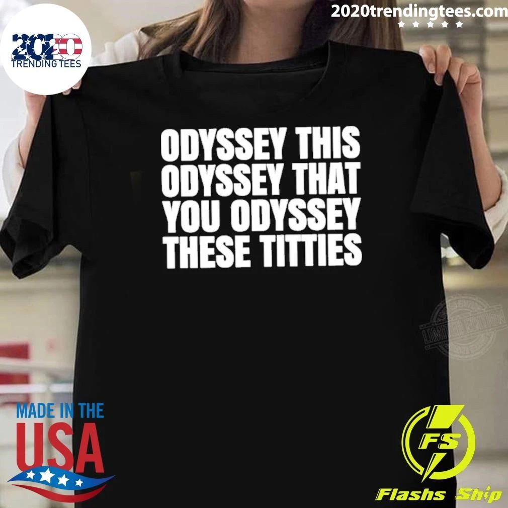 Odyssey This Odyssey That You Odyssey These Titties Shirt