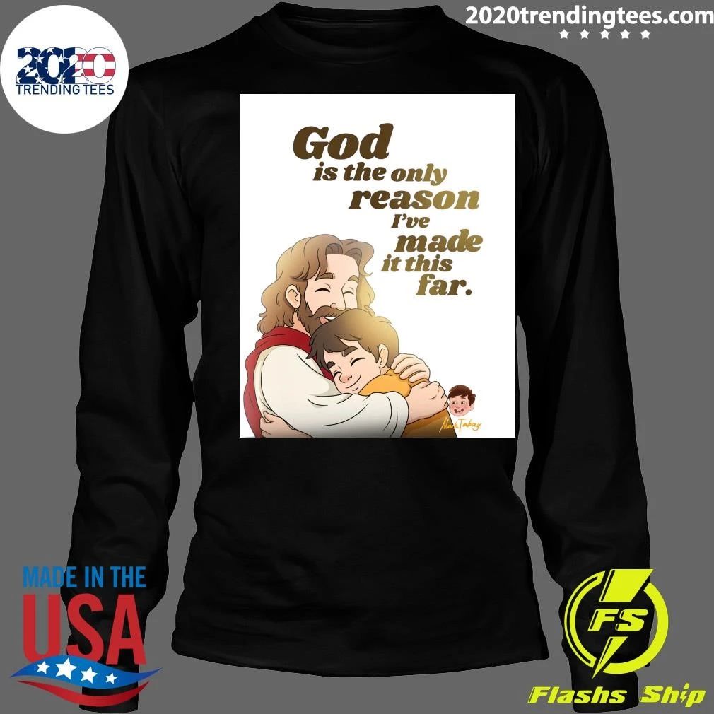 God Is The Only Reason I’ve Made It This Far Shirt