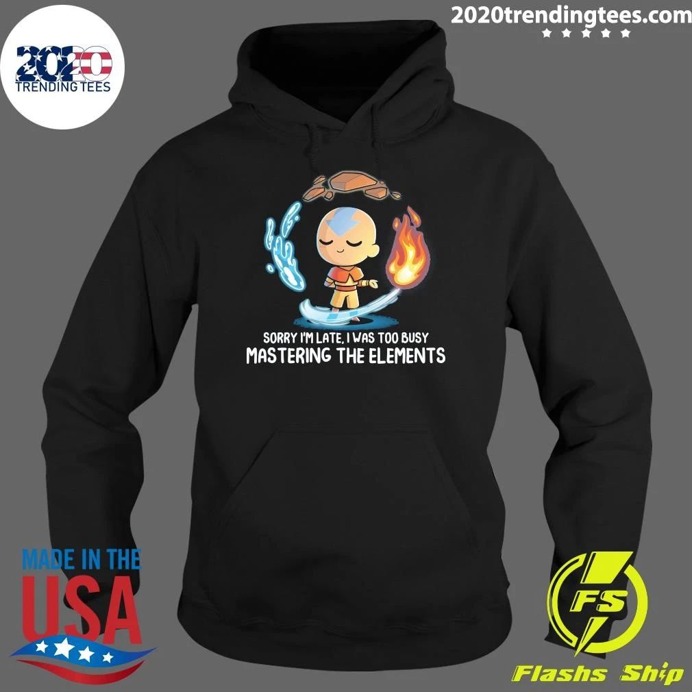 Sorry I’m Late, I Was Too Busy Mastering The Elements Shirt