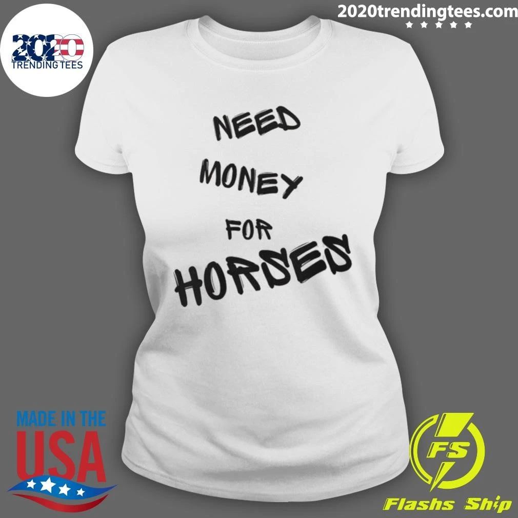 Need Money For Horses Shirt