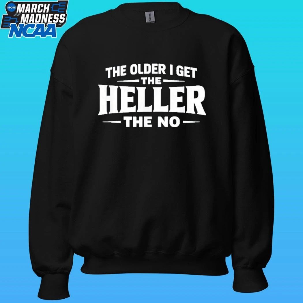 The Older I Get The Heller The No Shirt