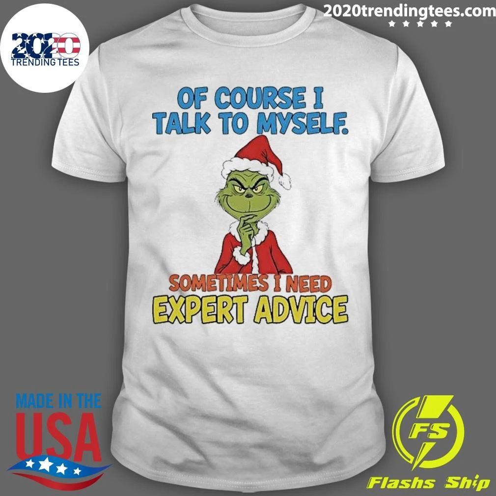 Grinch Of Course I Talk To Myself I Need Expert Advice Christmas Shirt