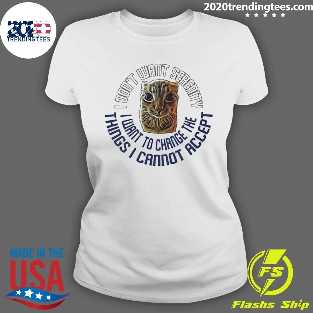 I Don’t Want Serenity I Want To Change The Things I Cannot Accept Shirt