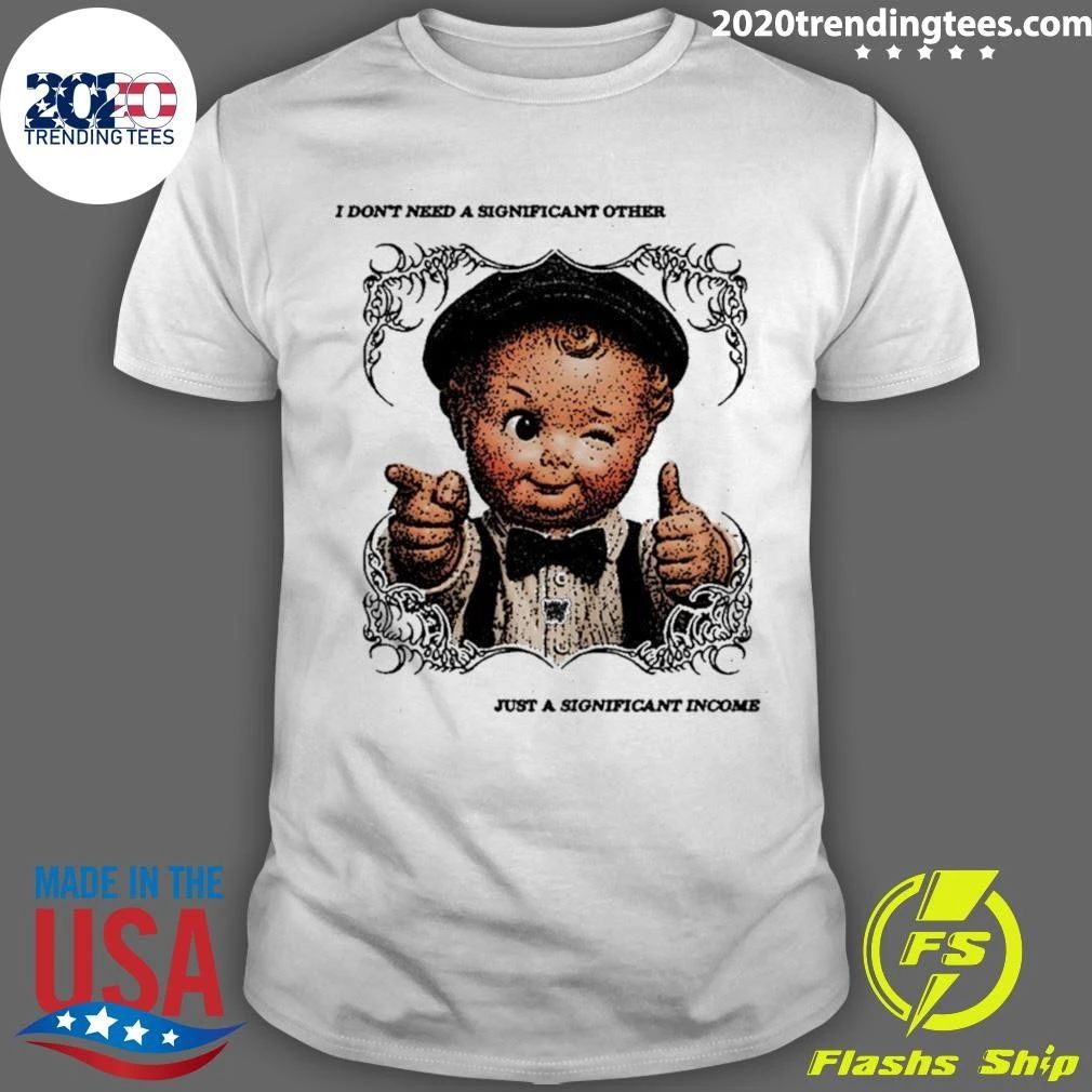 I Don’t Need a Significant Other Just a Significant Income Shirt