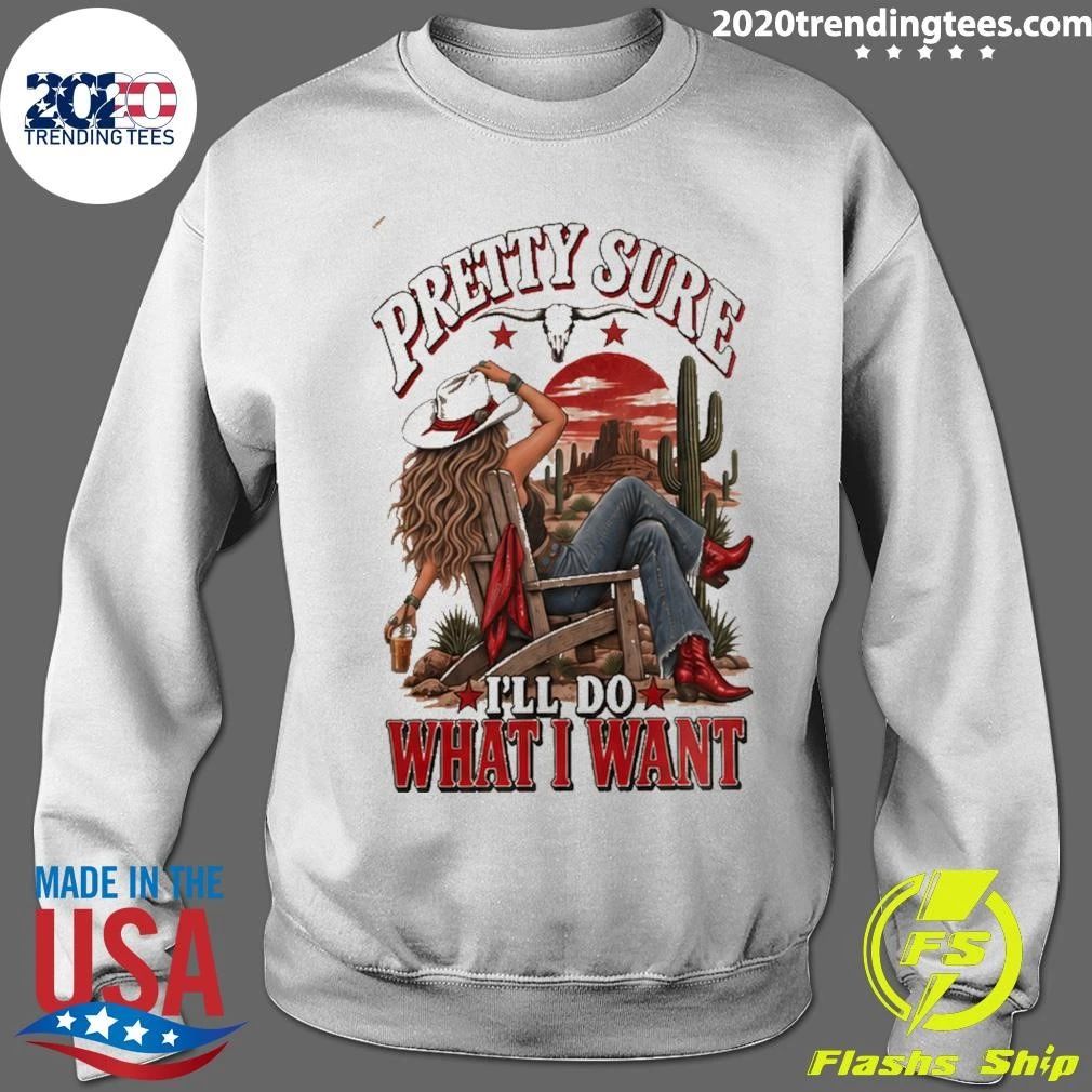 Pretty Sure I’ll Do What I Want Western Sassy Shirt