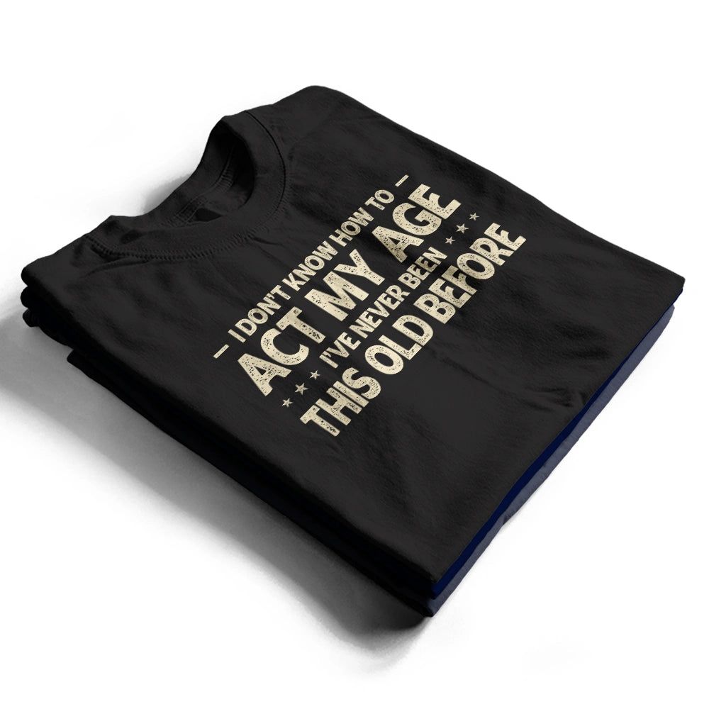 I Don't Know How To Act My Age - Personalized T Shirt
