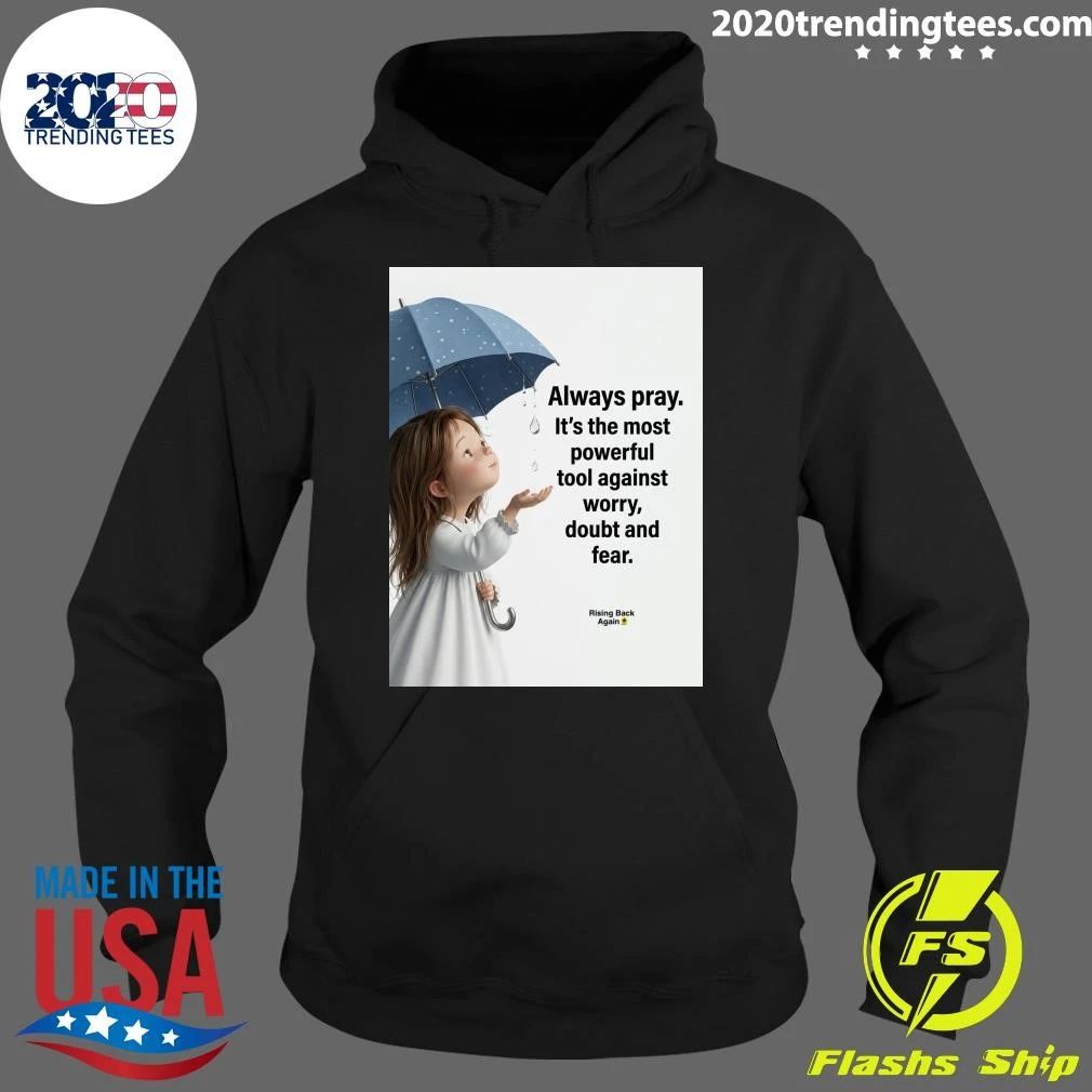 Always Pray It’s The Most Powerful Tool Against Worry, Doubt And Fear Shirt
