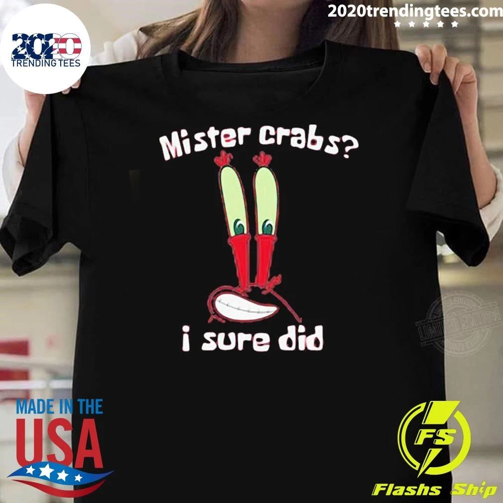 Mister Krabs I Sure Did Shirt