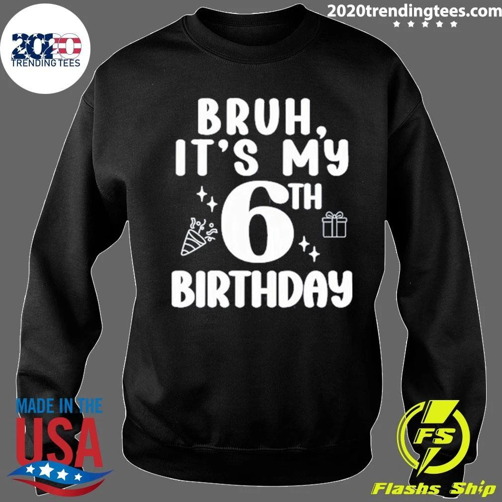 Bruh, It’s My 6th Birthday Shirt