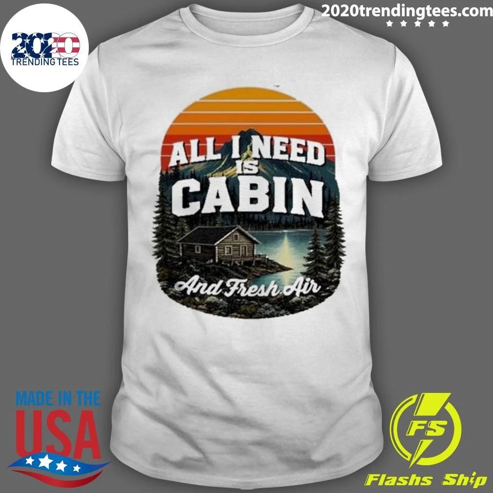All I Need Is Cabin And Fresh Air Mountains Lake Cabin Nature Vintage Shirt