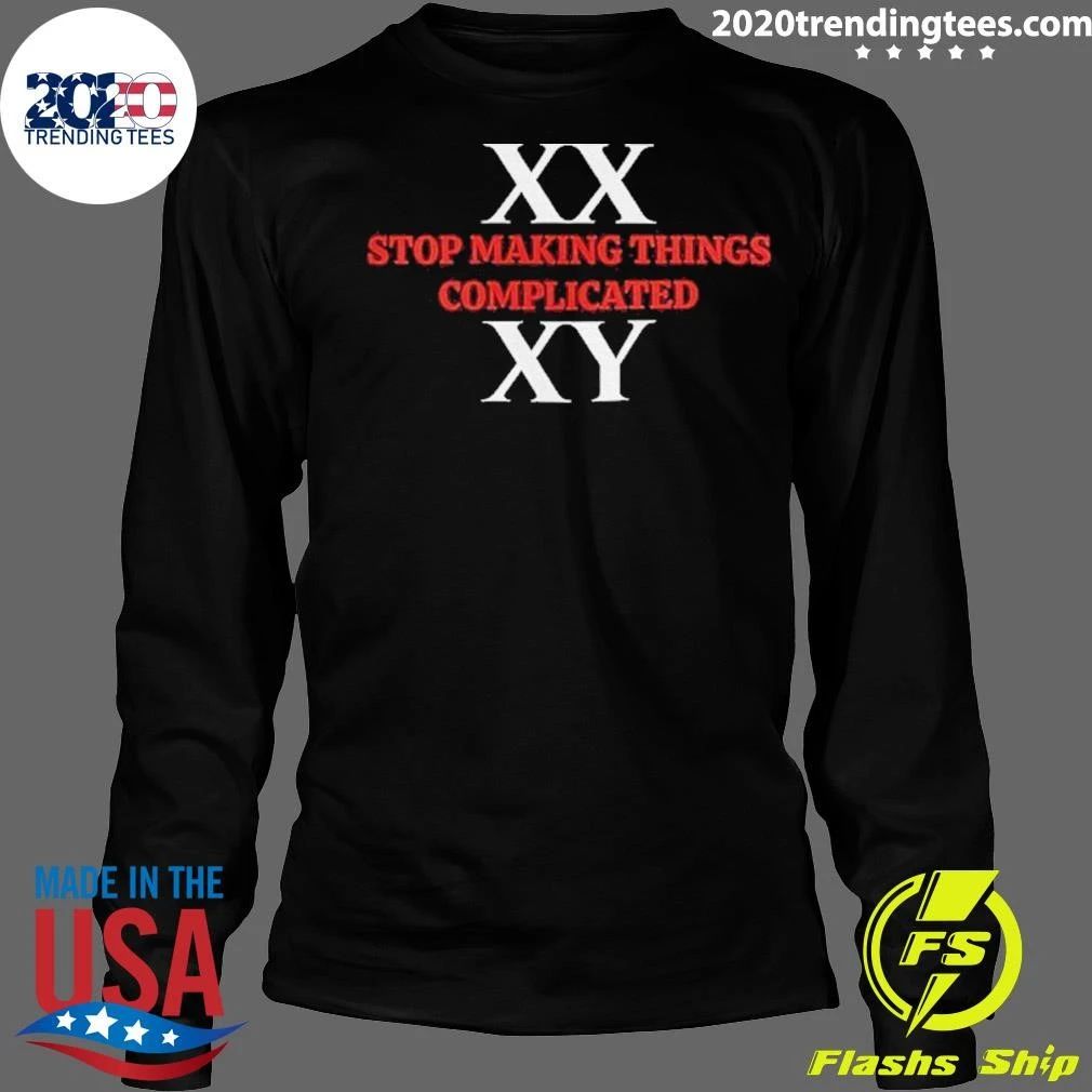 Xx Xy Stop Making Things Complicated Shirt