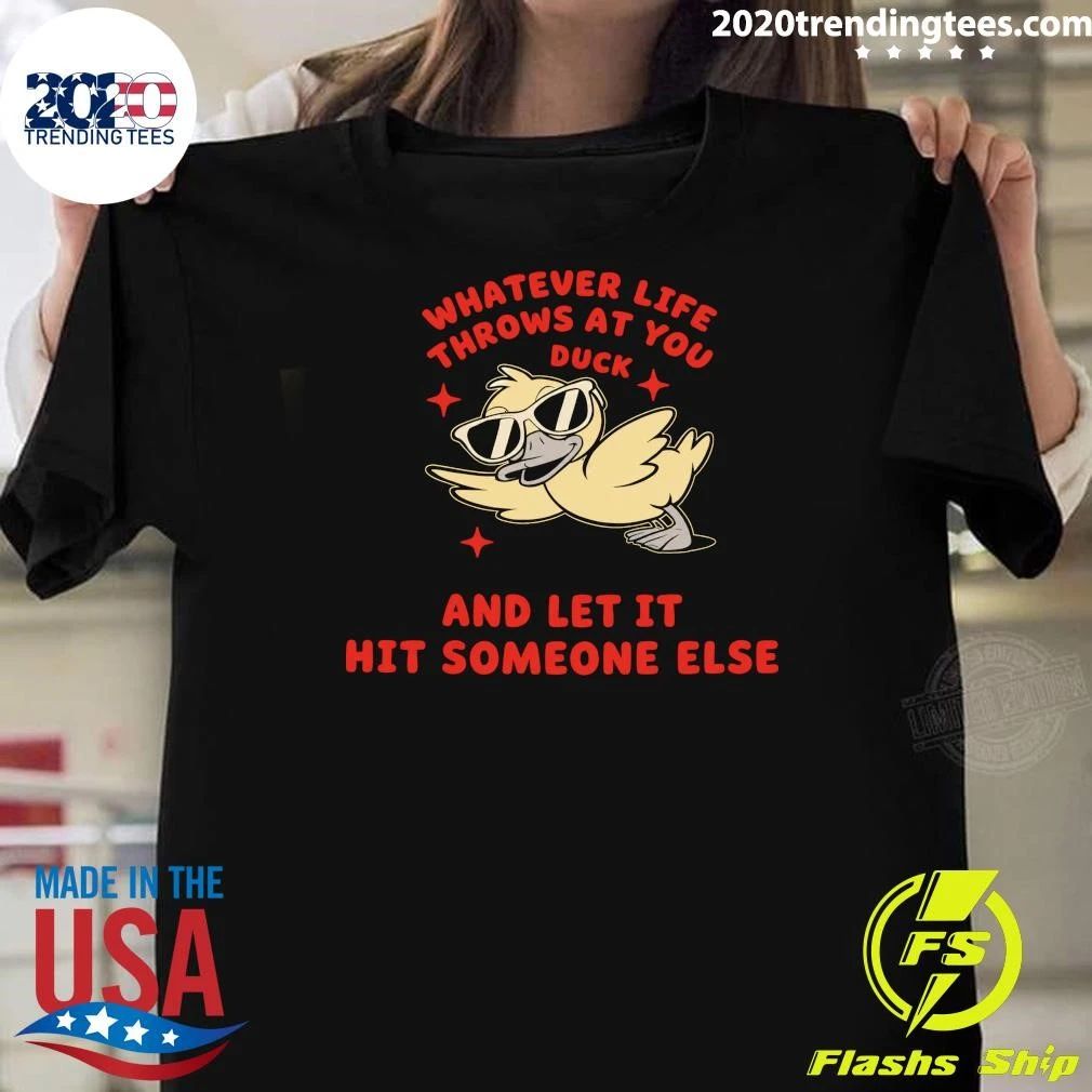 Whatever Life Throws At You Duck and Let It Hit Someone Else Shirt