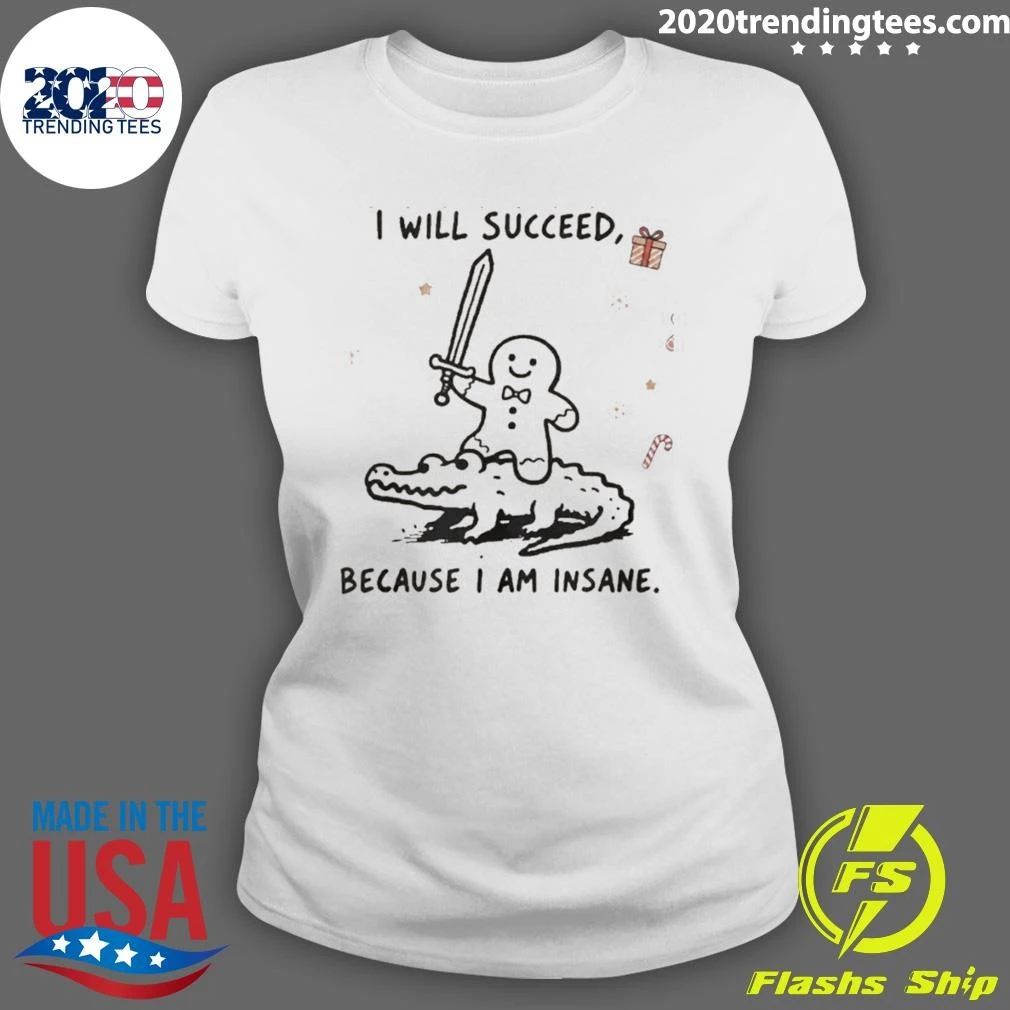 Gingerbread Warrior Crocodile I Will Succeed Because I Am Insane Shirt