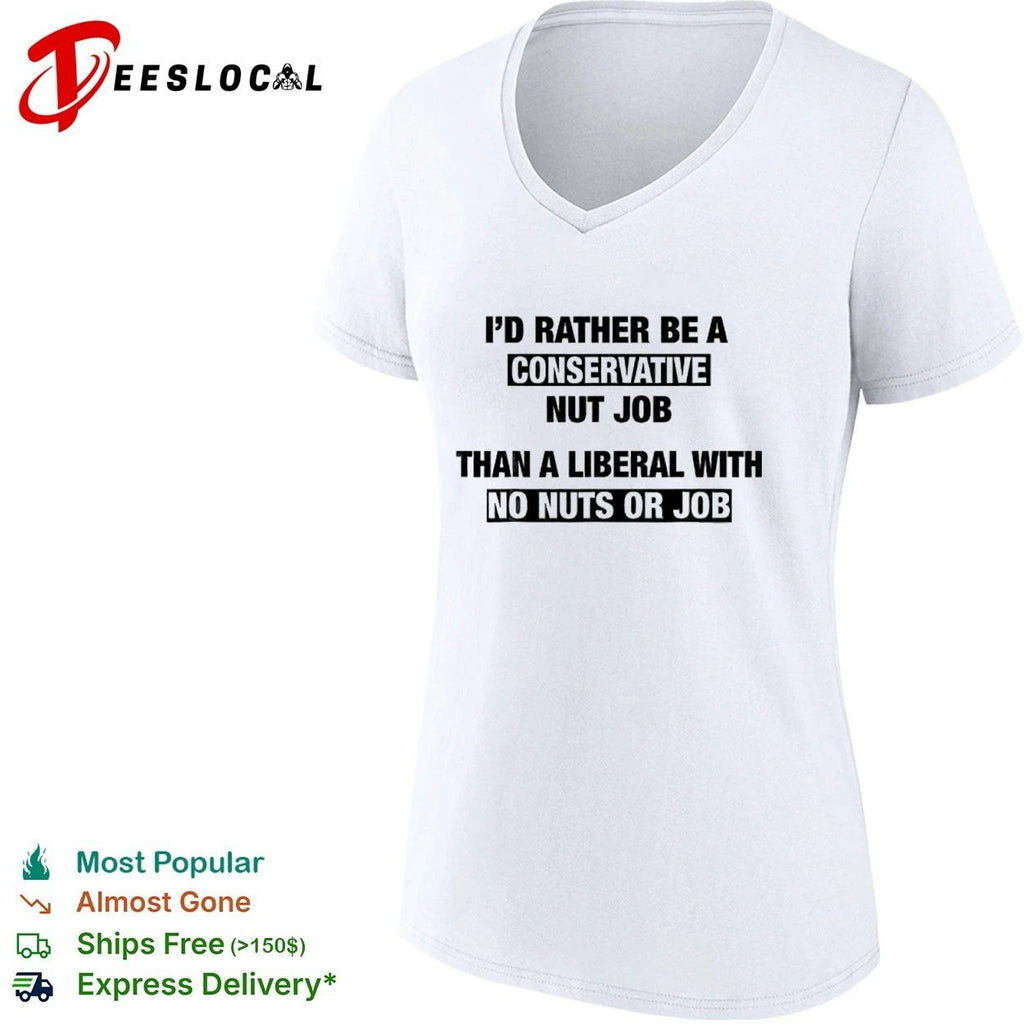 I’d Rather Be a Conservative Nut Job Than a Liberal with No Nuts or Job T-shirt (1)