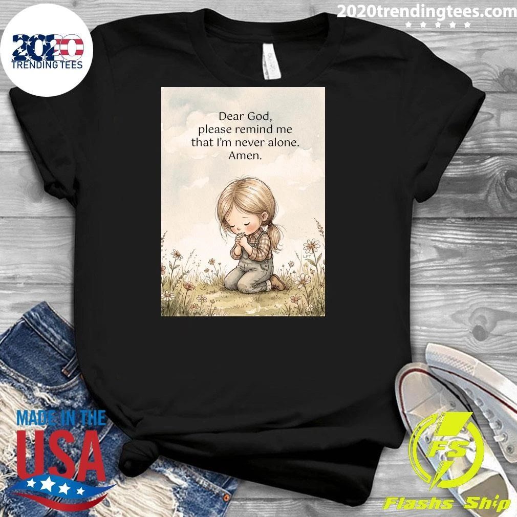 Dear God, Please Remind Me That I’m Never Alone Amen Shirt