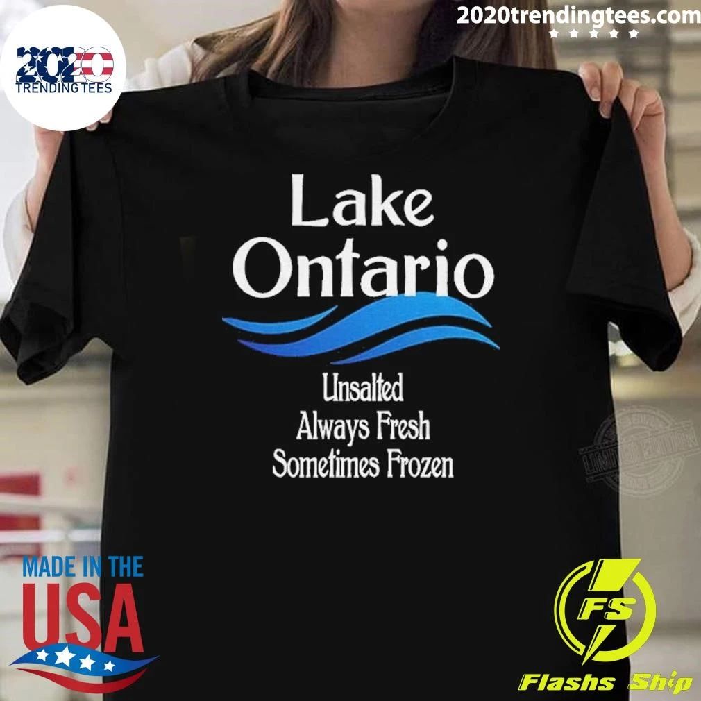 Lake Ontario Unsalted Always Fresh Sometimes Frozen Shirt