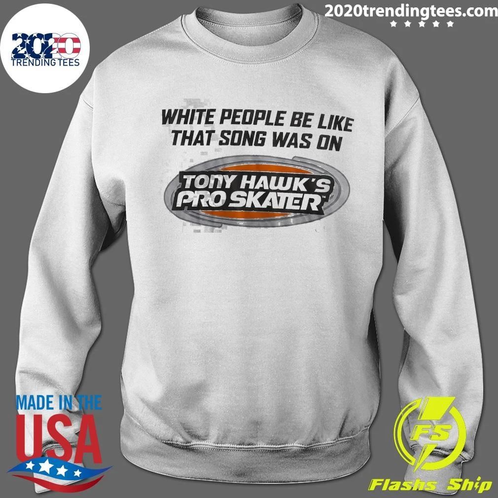Tony Hawk’s Pro Skater White People Be Like That Song Was On Tony Hawk’s Pro Skater Tee Shirt