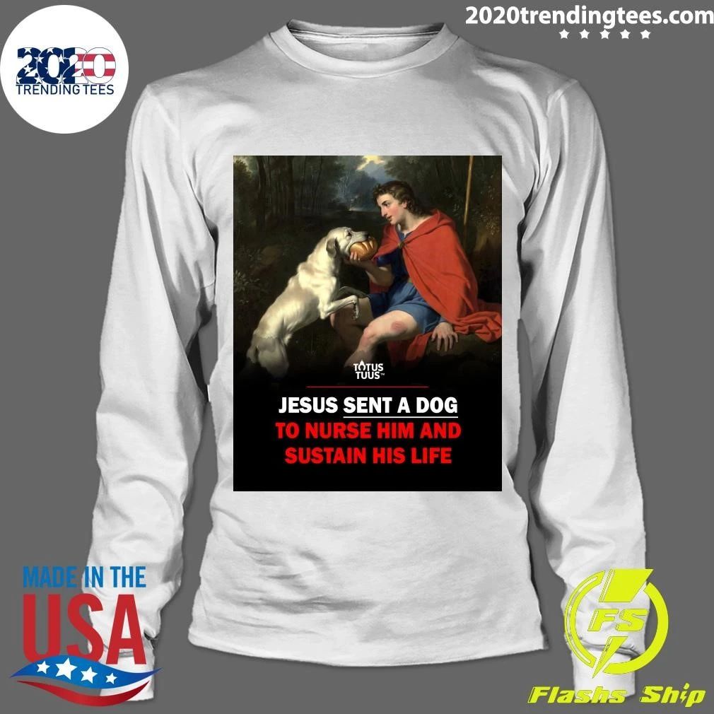 Jesus Sent A Dog To Nurse Him And Sustain His Life Shirt