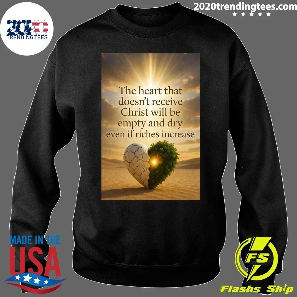 The Heart That Doesn’t Receive Christ Will Be Empty And Dry Even If Riches Increase Shirt