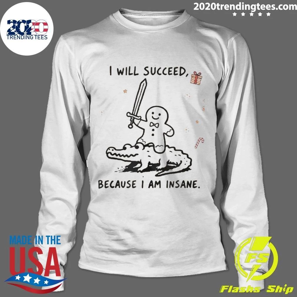 Gingerbread Warrior Crocodile I Will Succeed Because I Am Insane Shirt