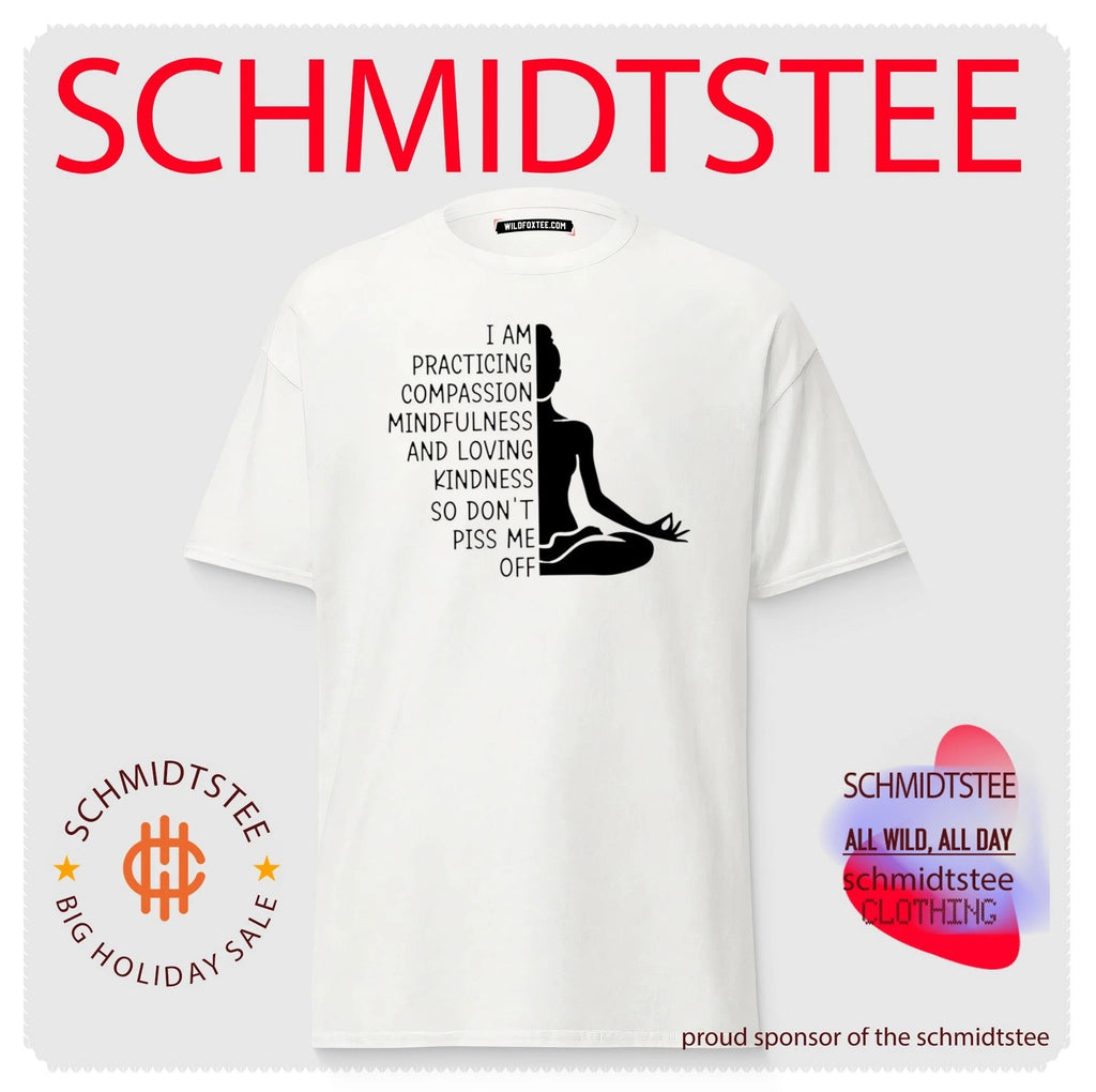 I am practicing compassion mindfulness and loving kindness so don’t piss me off shirt