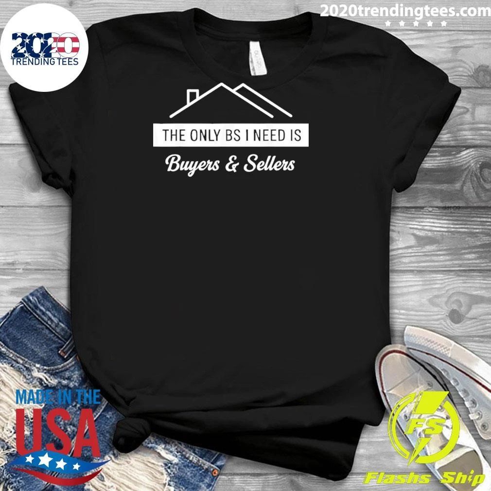 The Only BS I Need Is Buyers And Sellers Real Estate Agent Shirt