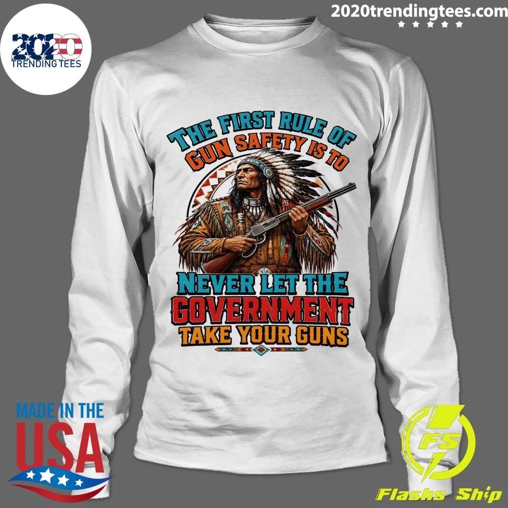Native American The First Rule Of Gun Safety Is To Never Let The Government Take Your Guns Shirt