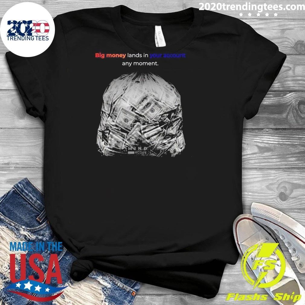 Big Money Lands In Your Account Any Moment Shirt
