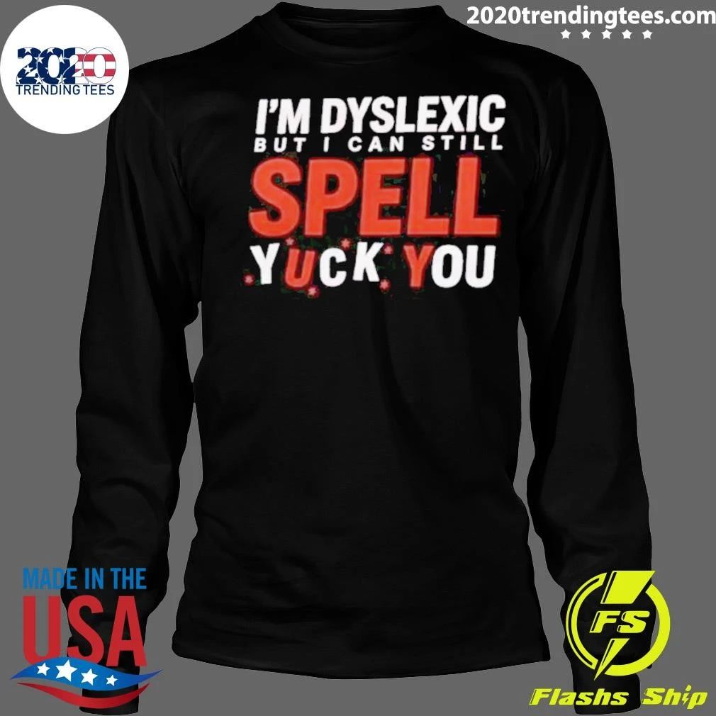 I’m Dyslexic But I Can Still Spell Yuck You Shirt