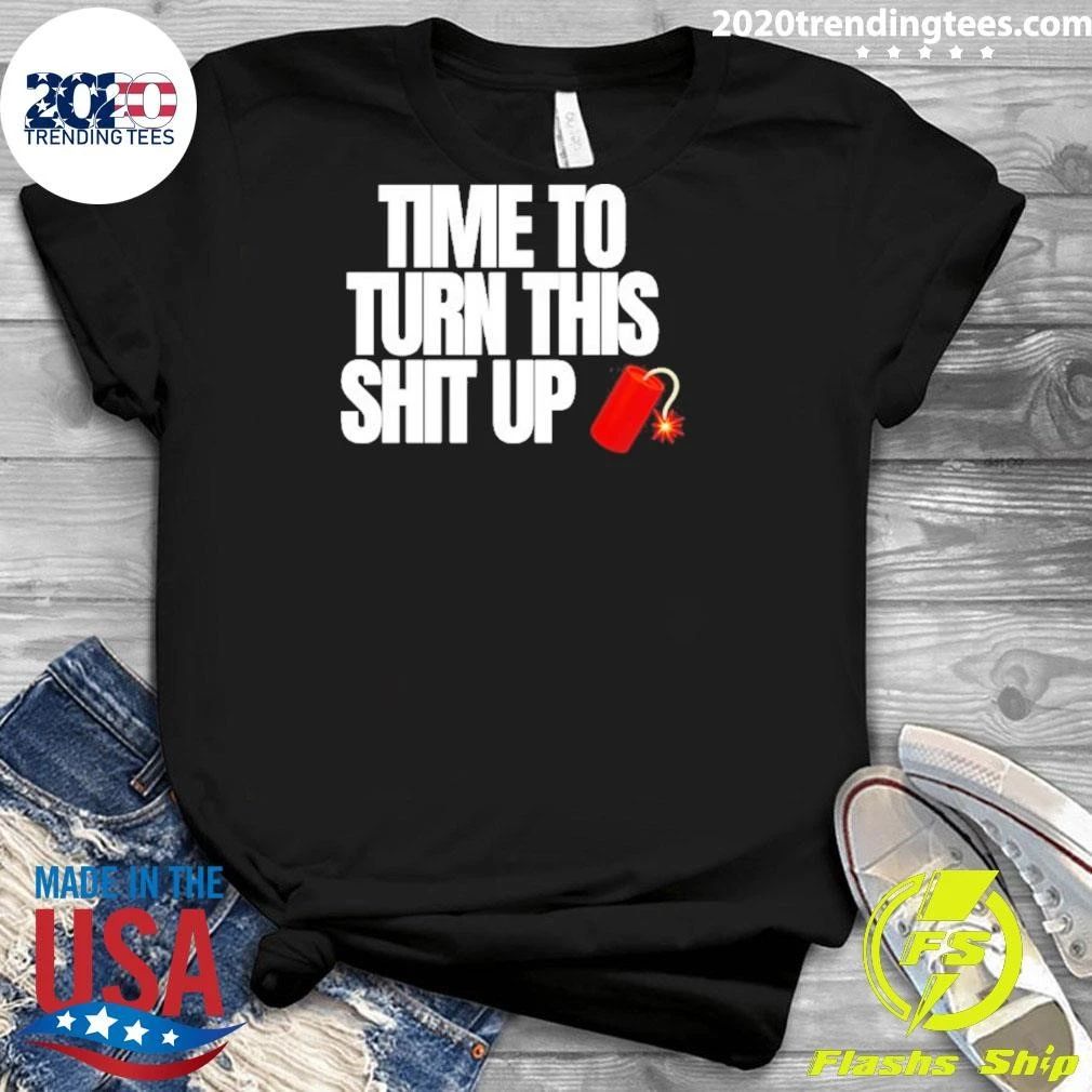 Time To Turn This Shit Up Dynamite Explosion Shirt