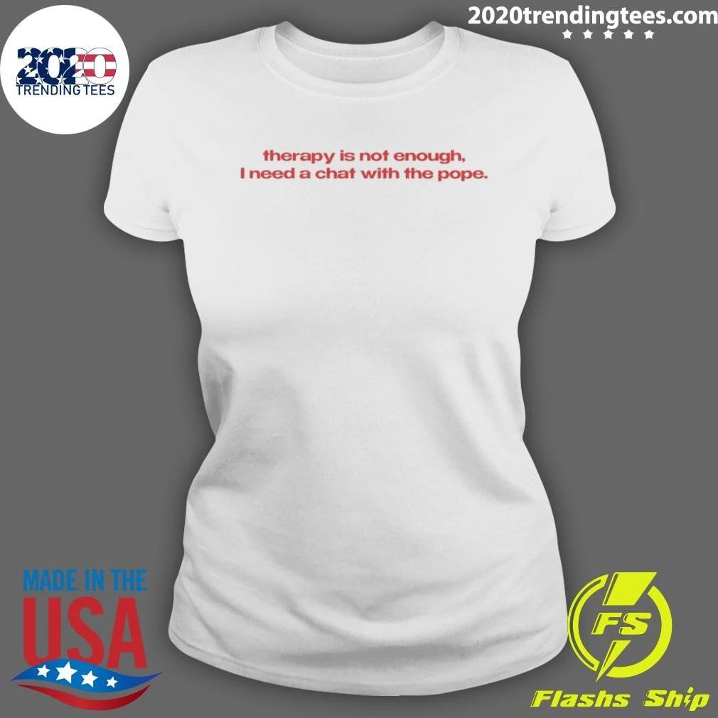 Therapy Is Not Enough, I Need A Chat With The Pope Shirt