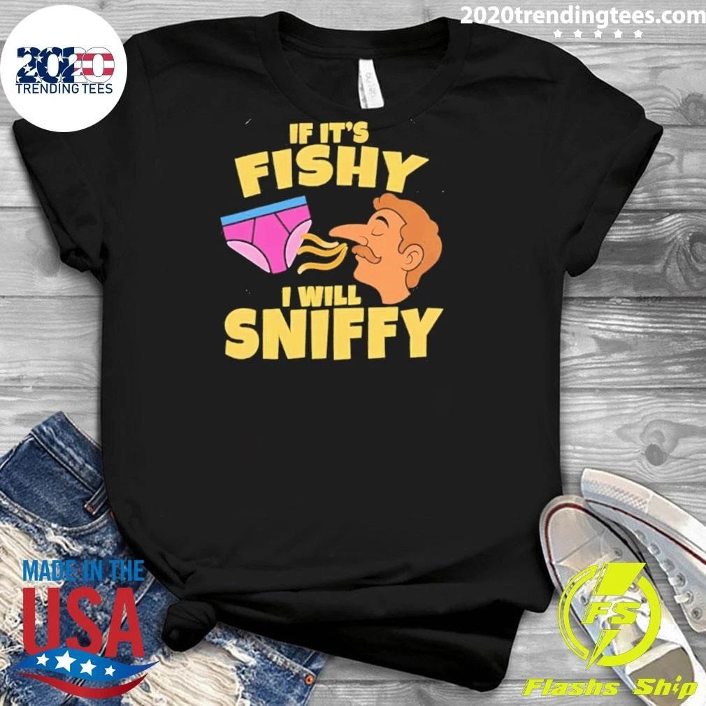 Inappropriate If It’s Fishy I Will Sniffy Funny Embarrasing Shirt
