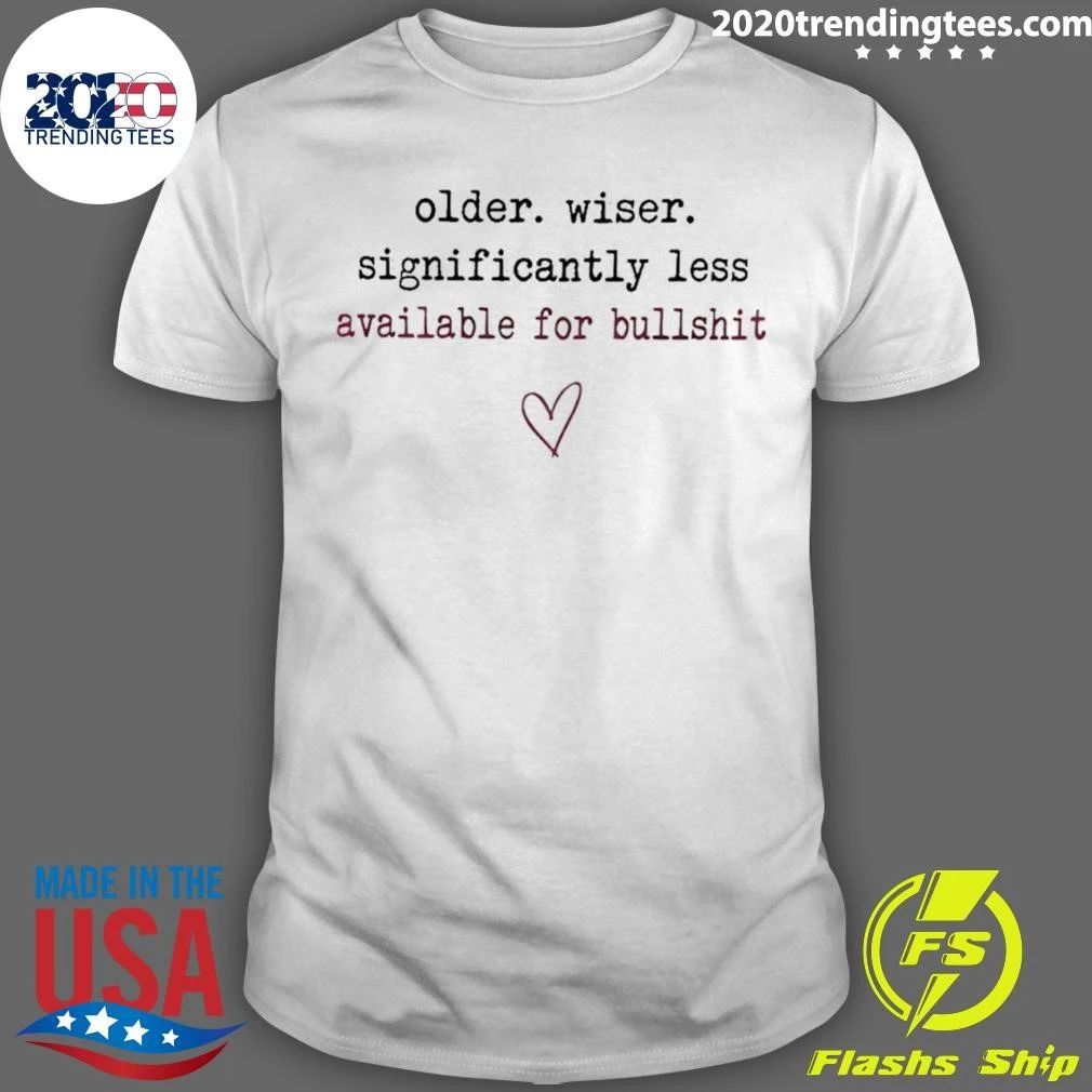 Older Wiser Significantly Less Available For Bullshit Shirt