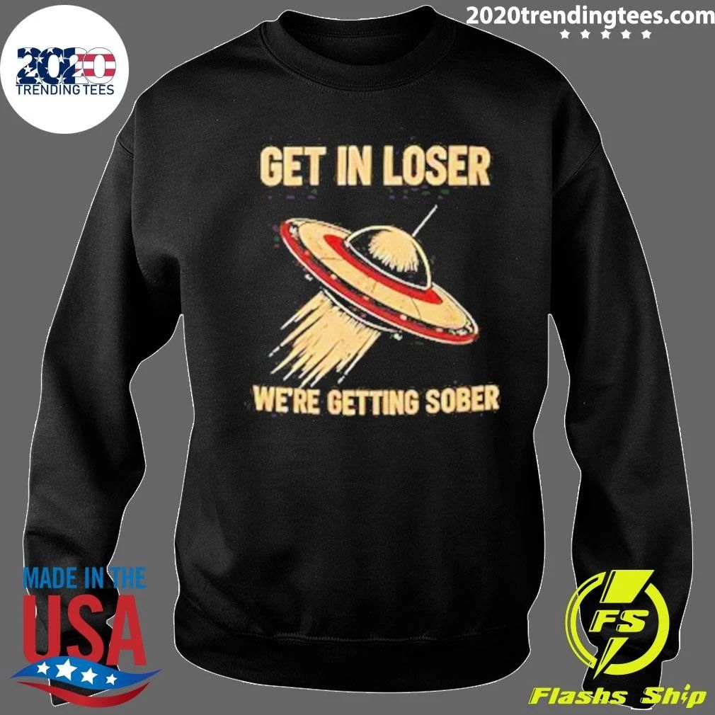 UFO Get In Loser We’re Getting Sober Shirt