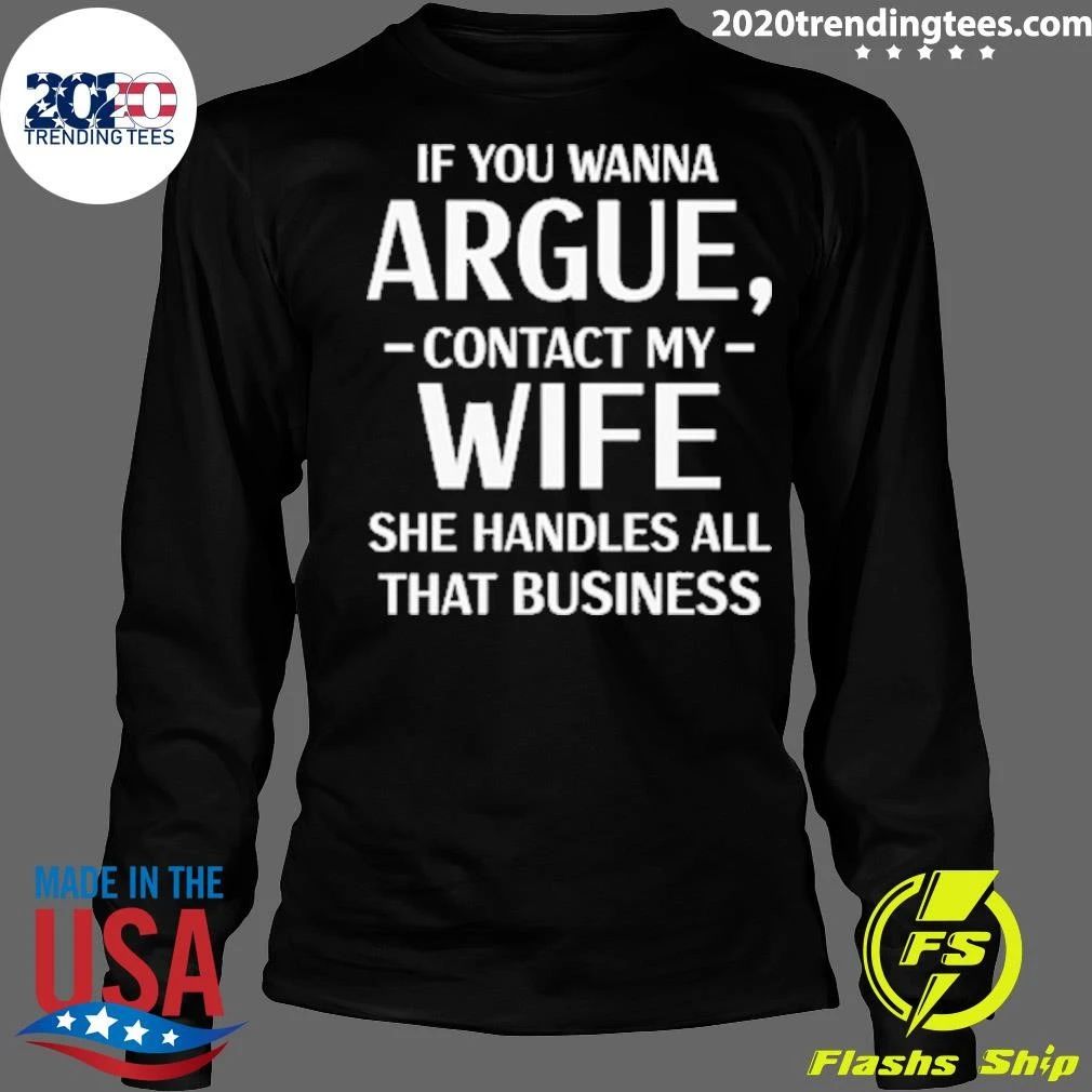 If You Wanna Argue, Contact My Wife She Handles All That Business Shirt