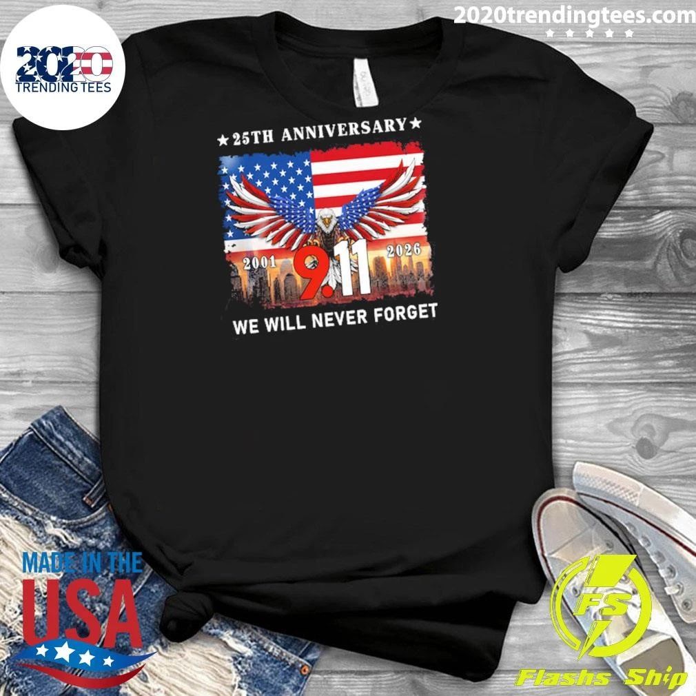 25th Anniversary 9-11 We Will Never Forget Eagle American Never Forget 2001-2026 Tee Shirt