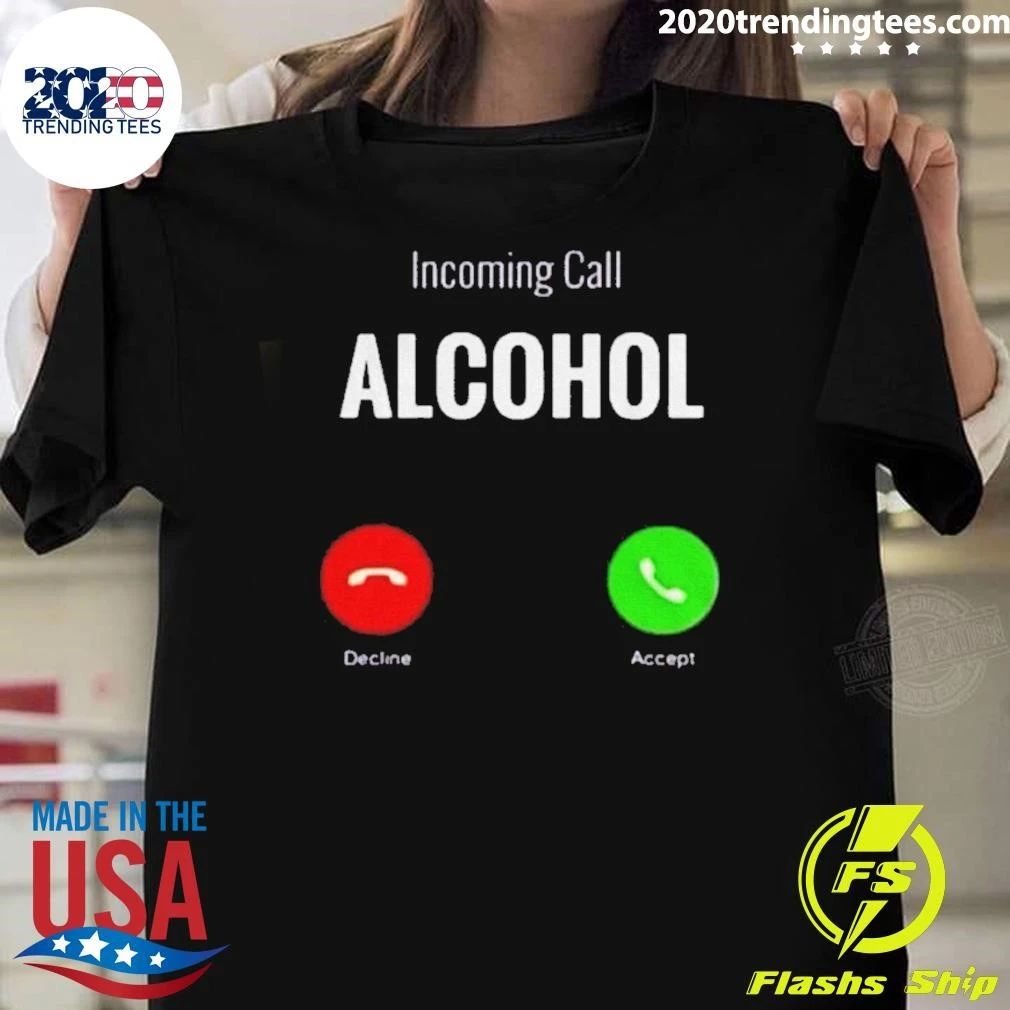Incoming Call Humor Incoming Call Alcohol Shirt