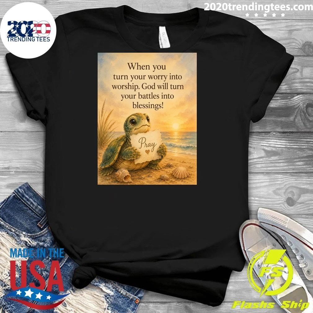 Turtle When You Turn Your Worry Into Worship God Will Turn Your Battles Into Blessings Shirt